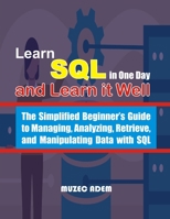 Learn SQL in one Day and Learn it Well: The Simplified Beginner's Guide to Managing, Analyzing, Retrieve, and Manipulating Data with SQL B08T48J8MP Book Cover