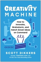 Creativity Machine: How to Innovate, Brainstorm, and Hatch Great Ideas on Command 1637748922 Book Cover