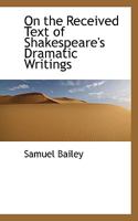 On the Received Text of Shakespeare's Dramatic Writings 3337394809 Book Cover