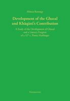 Development of the Ghazal and Khaqani's Contribution: A Study of the Development of Ghazal and a Literary Exegesis of a 12th C. Poetic Harbinger 3447069554 Book Cover