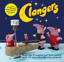 Clangers: Make the Clangers and Their Planet with 15 Easy Step-by-Step Projects 1908449055 Book Cover