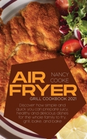 Air Fryer Grill Cookbook 2021: Discover How Simple and Quick You Can Prepare Juicy, Healthy And Delicious Dishes For The Whole Family To Fry, Grill, Bake, and Bake 1914446259 Book Cover
