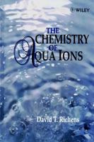 The Chemistry of Aqua Ions: Synthesis, Structure and Reactivity: ATour Through the Periodic Table of the Elements 0471970581 Book Cover