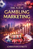 The A-Z of Gambling Marketing: by Christian Strutt (iGaming Marketing Agency Strategies, Tips and Guides) B0GKL1S9T1 Book Cover
