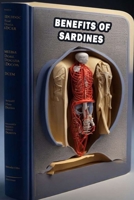 Benefits of Sardines: Discover the Nutritional Benefits of Sardines - Prioritize Omega-3 Rich Fish! B0CFZKZHXX Book Cover