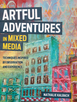 Artful Adventures in Mixed Media: Art and Techniques Inspired by Observation and Experience 1440348332 Book Cover