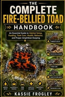 THE COMPLETE FIRE-BELLIED TOAD HANDBOOK: An Essential Guide to Habitat Setup, Feeding, Tank Care, Health, Behavior, and Proper Amphibian Keeping B0H2Z23GJ9 Book Cover