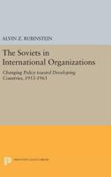 Soviets in International Organizations: Changing Policy Toward Developing Countries, 1953-1963 0691624976 Book Cover