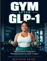 Gym After GLP-1: The Complete Beginner's Workout Guide for GLP-1 Users B0GXLL5HQJ Book Cover