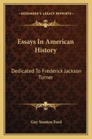 Essays In American History: Dedicated To Frederick Jackson Turner 1141879549 Book Cover
