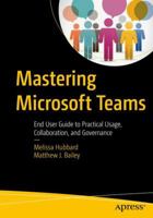 Mastering Microsoft Teams: End User Guide to Practical Usage, Collaboration, and Governance 1484236696 Book Cover