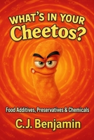 What's in Your Cheetos: Food Additives, Preservatives & Chemicals B0FG19B44M Book Cover