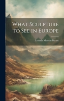 What Sculpture to See in Europe 1165793490 Book Cover
