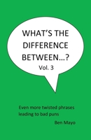 What's The Difference Between...? Volume 3: Even more twisted phrases leading to bad puns B0FBKCKY75 Book Cover