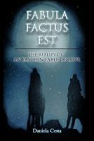 Fabula Factus Est: The Reality of an Eastern Fable of Love 1468578871 Book Cover