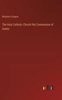 The Holy Catholic Church the Communion of Saints 3385208505 Book Cover