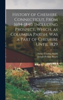 History of Cheshire, Connecticut, From 1694-1840, Including Prospect, Which, as Columbia Parish, was a Part of Cheshire Until 1829 1016005202 Book Cover