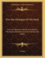 Two New Dialogues Of The Dead: The First, Between Handel And Braham; The Second Between Johnson And Boswell 1286632897 Book Cover