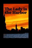 The Lady in the Harbor The Road to 911 and beyond as seen through the eyes of th 1985370824 Book Cover