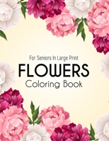 Flowers Coloring Book: An Adult Coloring Book with Beautiful Realistic Flowers, Bouquets, Floral Designs, Sunflowers, Roses, Leaves, Spring, and Summer for Relaxation B08RH2C6KP Book Cover
