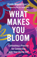What Makes You Bloom: Cultivating a Practice for Connecting with Your Divine Self 1506493580 Book Cover