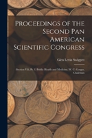 Proceedings of the Second Pan American Scientific Congress: (Section Viii, Pt. 1) Public Health and Medicine. W. C. Gorgas, Chairman 1018017925 Book Cover