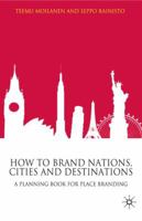 How to Brand Nations, Cities and Destinations: A Planning Book for Place Branding 1349306363 Book Cover