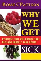 Why We Get Sick: Principles that Will Change Your Diet and Improve Your Health 1497538254 Book Cover
