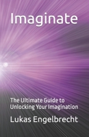 Imaginate: The Ultimate Guide to Unlocking Your Imagination B0C1J3N18Q Book Cover