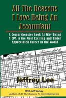 All the Reasons I Love Being an Accountant: A Comprehensive Look at Why Being a CPA Is the Most Exciting and Under Appreciated Career in the World 1494344858 Book Cover