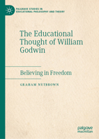 The Educational Thought of William Godwin: Believing in Freedom (Palgrave Studies in Educational Philosophy and Theory) 3032257808 Book Cover