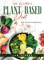 The Ultimate Plant-Based Diet: How to Plan Your Meals 1667143999 Book Cover