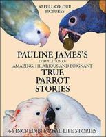 Compilation of Amazing, Hilarious and Poignant True Parrot Stories 1425156967 Book Cover