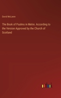 The Book of Psalms in Metre. According to the Version Approved by the Church of Scotland 3385332141 Book Cover