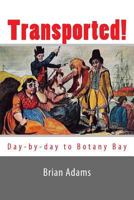 Transported!: Day-by-day to Botany Bay 1519366078 Book Cover