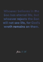 John 3:36 Notebook: Whoever believes in the Son has eternal life, but whoever rejects the Son will not see life, for God's wrath remains on them.: ... Christian Journal/Diary Gift, Doodle Present 1678902594 Book Cover