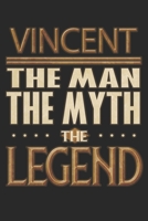 Vincent The Man The Myth The Legend: Vincent Notebook Journal 6x9 Personalized Customized Gift For Someones Surname Or First Name is Vincent 1083030221 Book Cover