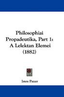 Philosophiai Propadeutika, Part 1: A Lelektan Elemei (1882) 1104457040 Book Cover