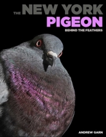 The New York Pigeon: Behind the Feathers 1576878694 Book Cover