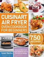 Cuisinart Air Fryer Oven Cookbook for Beginners: 750 Most Easy, Delicious and Healthy Recipes for Your Air Fryer Oven On a Budget null Book Cover