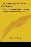 The Anglo-Saxon Poems of Beowulf, the Scôp or Gleeman's Tale, and the Fight at Finnesburg 1104381818 Book Cover