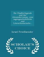 Die Chadhirlegende Und Der Alexanderroman, Eine Sagengeschichtliche Und Literarhistorische... - Scholar's Choice Edition 1017578001 Book Cover