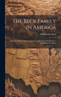 The Beck Family in America: Historical Data Gathered and Transcribed Into Book Form / by William M. Beck. 1019355778 Book Cover