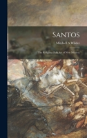 Santos; the Religious Folk Art of New Mexico 1014358205 Book Cover