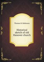 Historical sketch of old Hanover church 1596410159 Book Cover