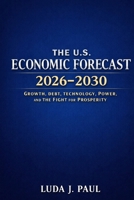 The U.S. Economic Forecast 2026–2030: Growth, Debt, Technology, Power, and the Fight for Prosperity B0GP6B5JX3 Book Cover