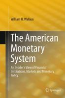 The American Monetary System: An Insider's View of Financial Institutions, Markets and Monetary Policy 3319029061 Book Cover