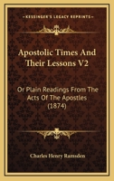 Apostolic Times And Their Lessons V2: Or Plain Readings From The Acts Of The Apostles 1165312522 Book Cover