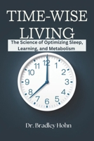 Time-wise Living: The Science of Optimizing Sleep, Learning, and Metabolism B0DTPH9P64 Book Cover
