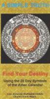 A Simple Truth: Find Your Destiny Using the 20 Day Symbols of the Aztec Calendar 0983338949 Book Cover